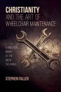 Christianity and the Art of Wheelchair Maintenance - Stephen Faller