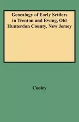 Genealogy of Early Settlers in Trenton and Ewing, Old Hunterdon County, New Jersey - Eli F. Cooley