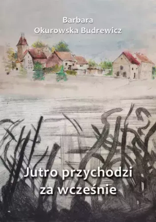 Jutro przychodzi za wcześnie - Barbara Okurowska Budrewicz