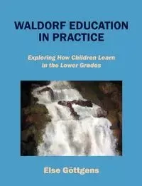 Waldorf Education in Practice - Else Göttgens