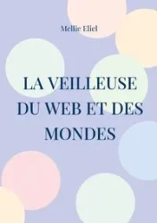 La veilleuse du web et des mondes - Mellie Eliel