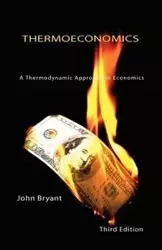 Thermoeconomics - A Thermodynamic Approach to Economics Third Edition - Bryant John
