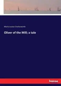 Oliver of the Mill; a tale - Maria Louisa Charlesworth