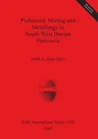 Prehistoric Mining and Metallurgy in South West Iberian Peninsula - Mark Hunt Ortiz  A.