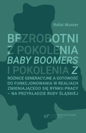 eBook Bezrobotni z pokolenia Baby Boomers i pokolenia Z. Różnice generacyjne a gotowość do funkcjonowania w realiach zmieniającego się rynku pracy – na przykładzie Rudy Śląskiej - Rafał Muster
