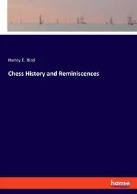 Chess History and Reminiscences - Henry E. Bird