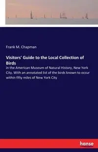 Visitors' Guide to the Local Collection of Birds - Frank M. Chapman