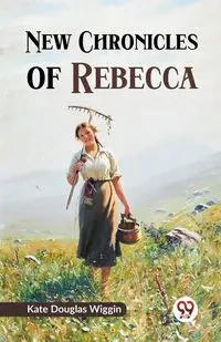New Chronicles of Rebecca - Douglas Kate Wiggin