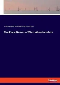The Place Names of West Aberdeenshire - James Macdonald