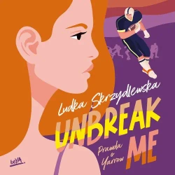 audiobook Unbreak me. Seria: Prawda o Yarrow - Ludka Skrzydlewska