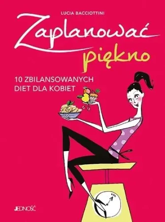 Zaplanować piękno. 10 zbilansowanych diet dla.. - Lucia Bacciottini