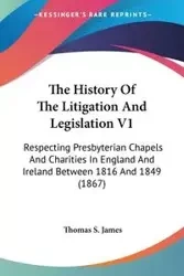 The History Of The Litigation And Legislation V1 - James Thomas S.