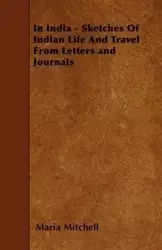In India - Sketches Of Indian Life And Travel From Letters and Journals - Mitchell Maria