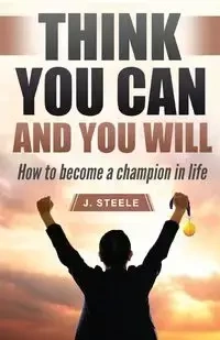 Think You Can and You Will - Steele J.