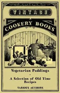 Vegetarian Puddings - A Selection of Old Time Recipes - Various