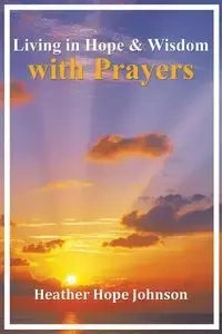 Living in Hope & Wisdom with Prayers - Johnson Heather Hope