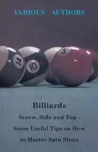 Billiards - Screw, Side and Top - Some Useful Tips on How to Master Spin Shots - Various