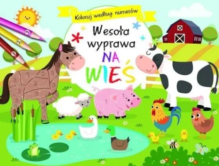 Koloruj według numerów. Wesoła wyprawa na wieś - praca zbiorowa