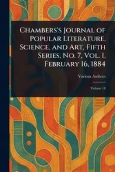 Chambers's Journal of Popular Literature, Science, and Art, Fifth Series, No. 7, Vol. I, February 16, 1884 - Various