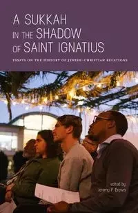 A Sukkah in the Shadow of Saint Ignatius - Brown Jeremy P.