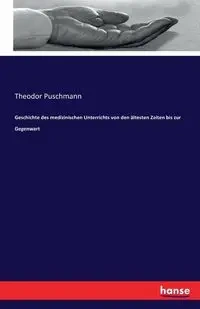 Geschichte des medizinischen Unterrichts von den ältesten Zeiten bis zur Gegenwart - Puschmann Theodor