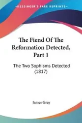 The Fiend Of The Reformation Detected, Part 1 - James Gray
