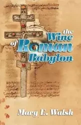 The Wine of Roman Babylon - Mary E. Walsh