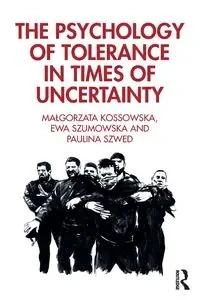 The Psychology of Tolerance in Times of Uncertainty - Malgorzata Kossowska