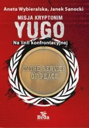 Misja kryptonim Yugo. Na linii konfrontacyjnej - Aneta Wybieralska, Sanocki Janek