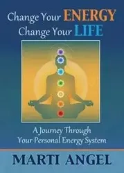 Change Your Energy, Change Your Life - Angel Marti