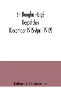 Sir Douglas Haig's despatches (December 1915-April 1919) - H. Boraston J.