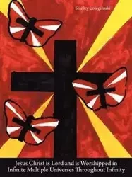 Jesus Christ is Lord and is Worshipped in Infinite Multiple Universes Throughout Infinity - Stanley Lotegeluaki