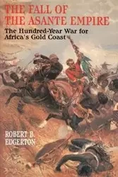 Fall of the Asante Empire - Robert B. Edgerton