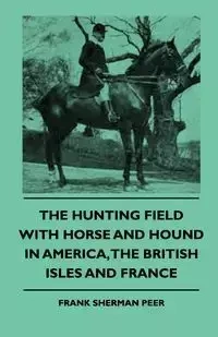 The Hunting Field With Horse And Hound In America, The British Isles And France - Frank Sherman Peer