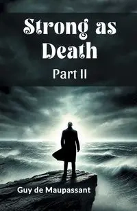 Strong as Death Part II - Guy Maupassant de