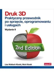 Druk 3D. Praktyczny przewodnik po sprzęcie.. w.2 - Liza Wallach Kloski, Nick Kloski