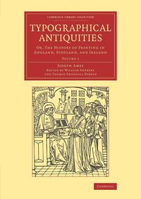 Typographical Antiquities - Volume 1 - Joseph Ames