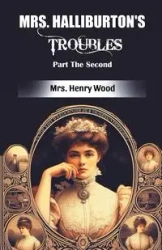 Mrs. Halliburton's Troubles Part The Second - Henry Wood Mrs.