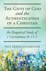 The Gifts of God and the Authentication of a Christian - Paul Douglas Gardner