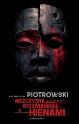 Mężczyzna, który rozmawiał z hienami - Przemysław Piotrowski