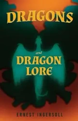 Dragons and Dragon Lore - Ernest Ingersoll