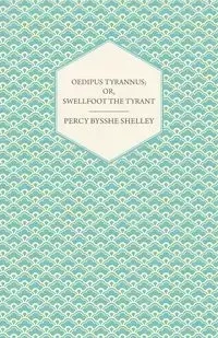 Oedipus Tyrannus; Or, Swellfoot the Tyrant - A Tragedy in Two Acts - Shelley Percy Bysshe