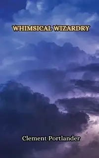 Whimsical Wizardry - Clement Portlander