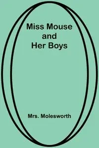 Miss Mouse and Her Boys - Molesworth Mrs.