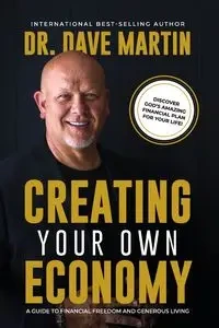 Creating Your Own Economy - Martin Dave Dr.