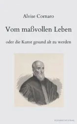 Vom maßvollen Leben oder die Kunst gesund alt zu werden - Cornaro Alvise