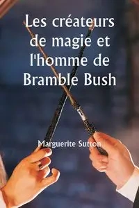 Les créateurs de magie et l'homme de Bramble Bush - Marguerite Sutton