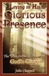 Living in His Glorious Presence - John R. Chappell III