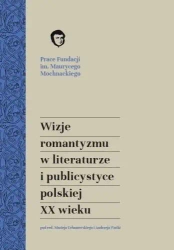 Wizje romantyzmu w literaturze i publicystyce... - red. Maciej Urbanowski, Andrzej Waśko