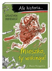 Ale historia... Mieszko, ty wikingu! w.3 - Grażyna Bąkiewicz, Artur Nowicki